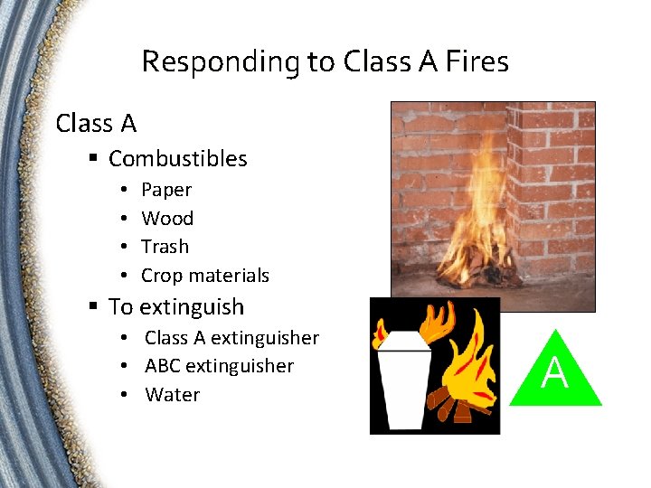 Responding to Class A Fires Class A § Combustibles • • Paper Wood Trash