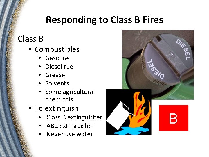 Responding to Class B Fires Class B § Combustibles • • • Gasoline Diesel