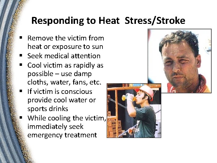 Responding to Heat Stress/Stroke § Remove the victim from heat or exposure to sun