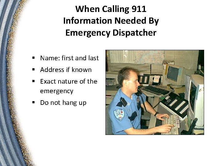 When Calling 911 Information Needed By Emergency Dispatcher § Name: first and last §