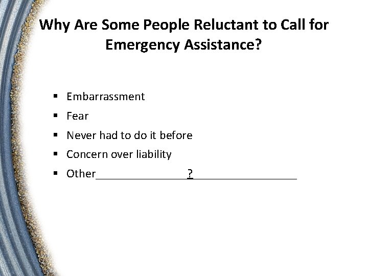 Why Are Some People Reluctant to Call for Emergency Assistance? § Embarrassment § Fear