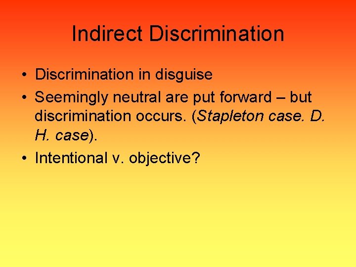 Indirect Discrimination • Discrimination in disguise • Seemingly neutral are put forward – but