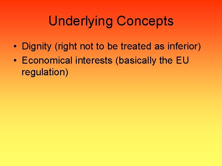 Underlying Concepts • Dignity (right not to be treated as inferior) • Economical interests