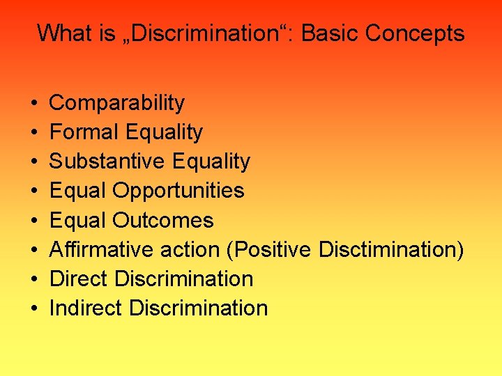 What is „Discrimination“: Basic Concepts • • Comparability Formal Equality Substantive Equality Equal Opportunities