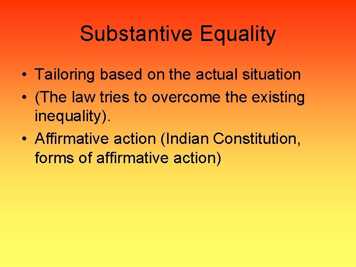 Substantive Equality • Tailoring based on the actual situation • (The law tries to