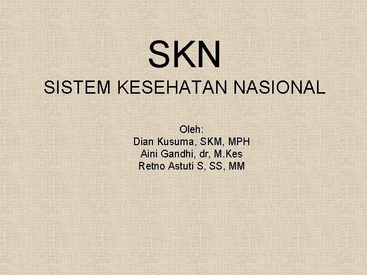 SKN SISTEM KESEHATAN NASIONAL Oleh: Dian Kusuma, SKM, MPH Aini Gandhi, dr, M. Kes