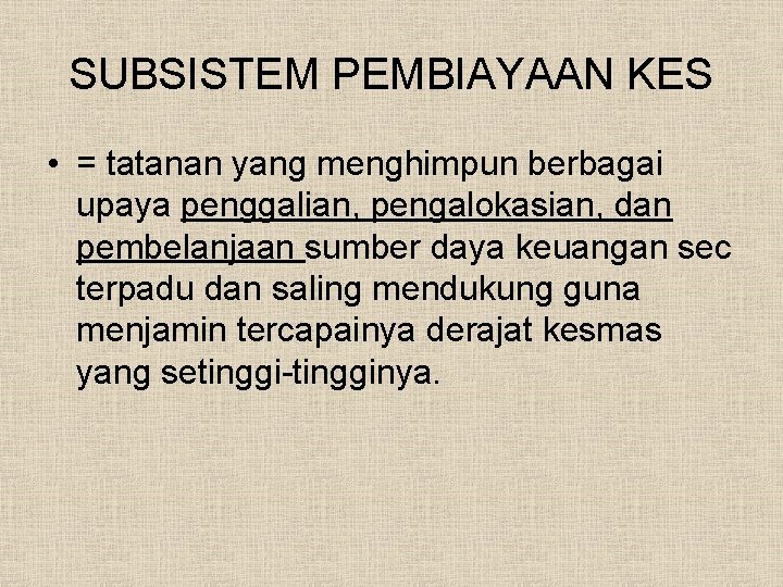 SUBSISTEM PEMBIAYAAN KES • = tatanan yang menghimpun berbagai upaya penggalian, pengalokasian, dan pembelanjaan