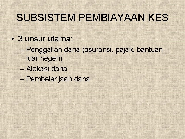 SUBSISTEM PEMBIAYAAN KES • 3 unsur utama: – Penggalian dana (asuransi, pajak, bantuan luar