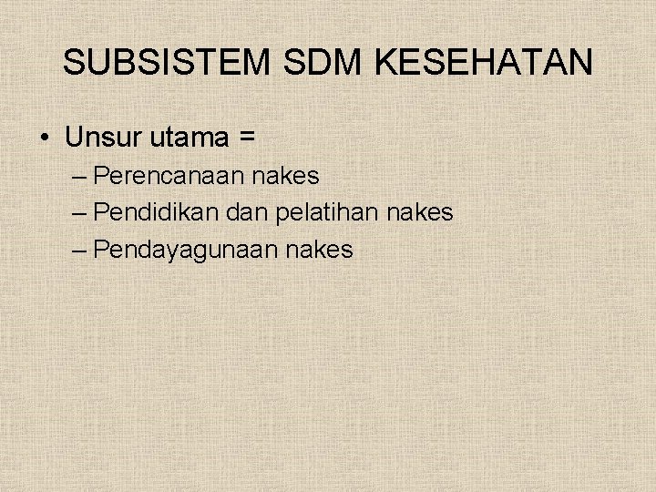 SUBSISTEM SDM KESEHATAN • Unsur utama = – Perencanaan nakes – Pendidikan dan pelatihan