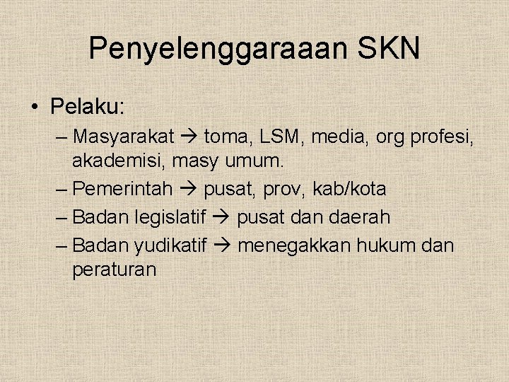 Penyelenggaraaan SKN • Pelaku: – Masyarakat toma, LSM, media, org profesi, akademisi, masy umum.