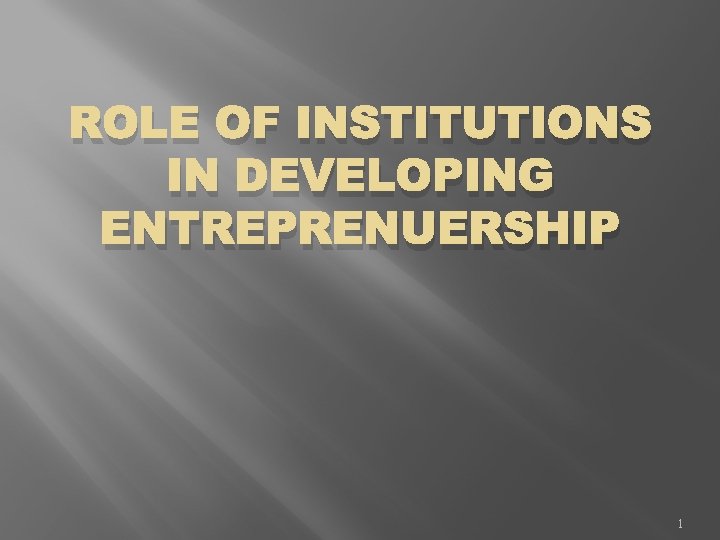 ROLE OF INSTITUTIONS IN DEVELOPING ENTREPRENUERSHIP 1 