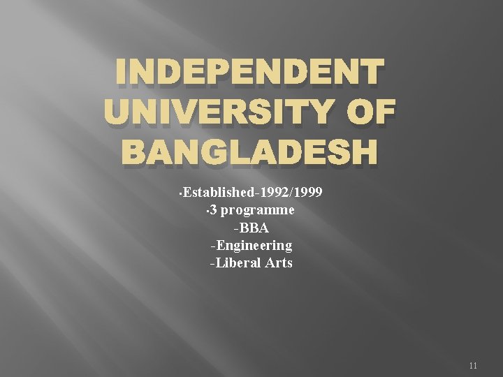INDEPENDENT UNIVERSITY OF BANGLADESH • Established-1992/1999 • 3 programme -BBA -Engineering -Liberal Arts 11