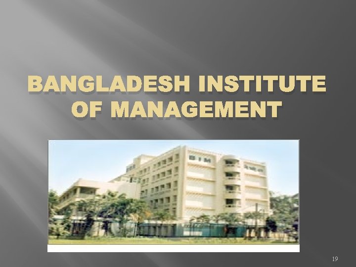 BANGLADESH INSTITUTE OF MANAGEMENT 19 