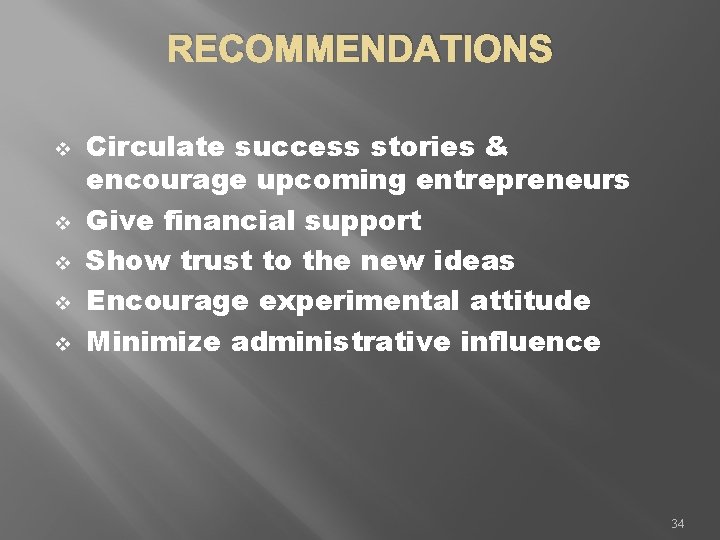 RECOMMENDATIONS v v v Circulate success stories & encourage upcoming entrepreneurs Give financial support