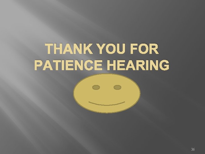 THANK YOU FOR PATIENCE HEARING 36 