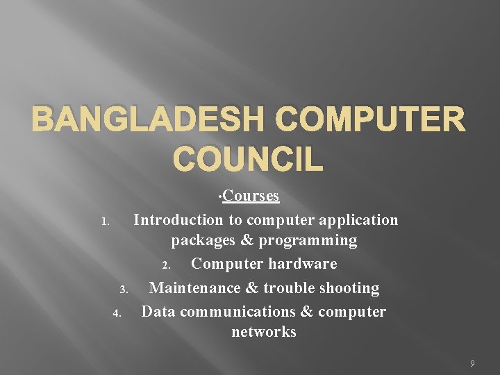 BANGLADESH COMPUTER COUNCIL • Courses 1. Introduction to computer application packages & programming 2.