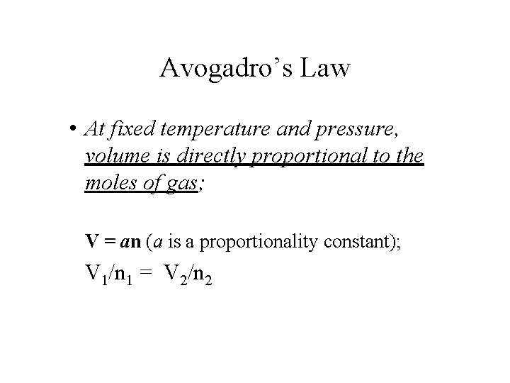 Avogadro’s Law • At fixed temperature and pressure, volume is directly proportional to the