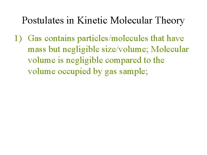 Postulates in Kinetic Molecular Theory 1) Gas contains particles/molecules that have mass but negligible