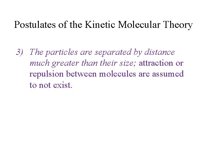 Postulates of the Kinetic Molecular Theory 3) The particles are separated by distance much