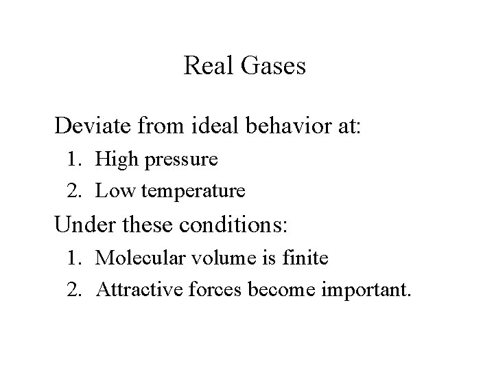 Real Gases Deviate from ideal behavior at: 1. High pressure 2. Low temperature Under