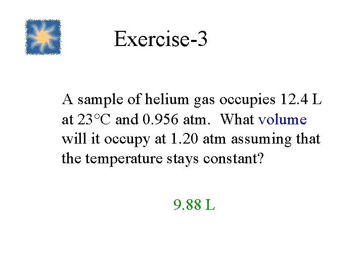 Exercise-3 A sample of helium gas occupies 12. 4 L at 23°C and 0.