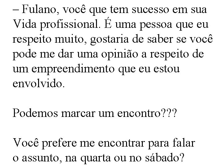 – Fulano, você que tem sucesso em sua Vida profissional. É uma pessoa que