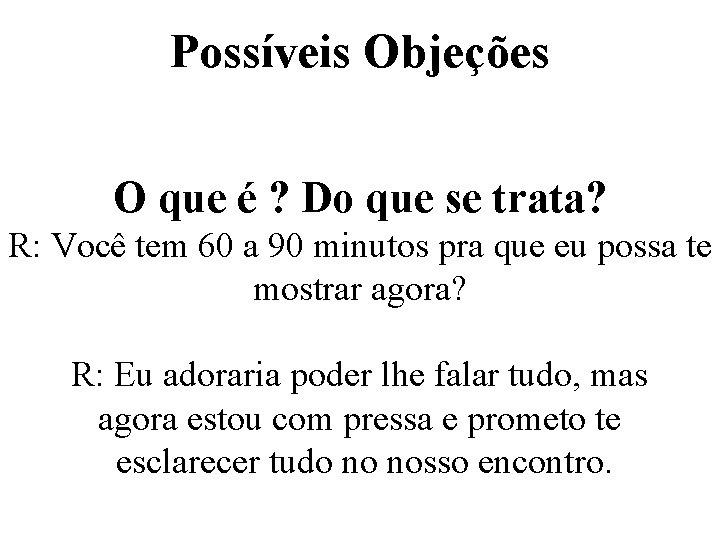 Possíveis Objeções O que é ? Do que se trata? R: Você tem 60