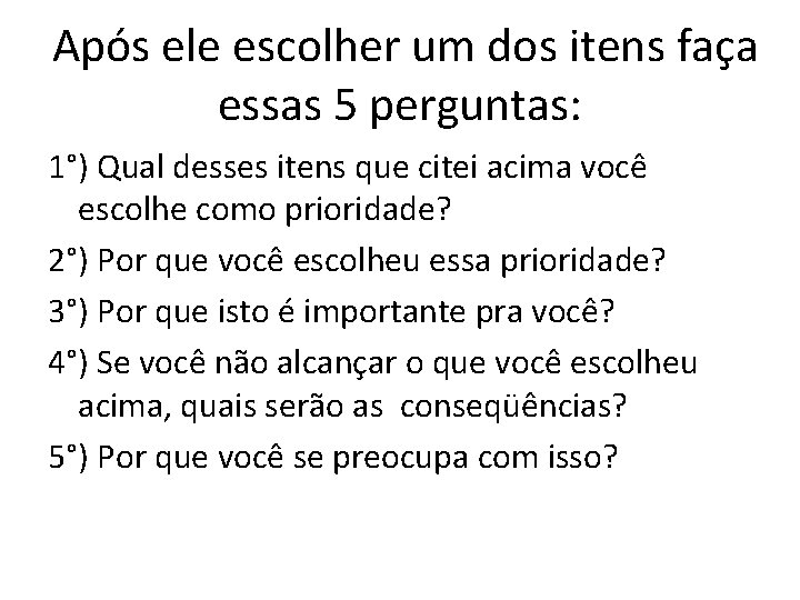 Após ele escolher um dos itens faça essas 5 perguntas: 1°) Qual desses itens