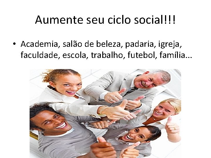 Aumente seu ciclo social!!! • Academia, salão de beleza, padaria, igreja, faculdade, escola, trabalho,