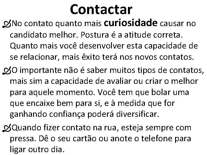 Contactar No contato quanto mais curiosidade causar no candidato melhor. Postura é a atitude