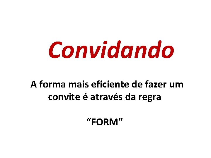 Convidando A forma mais eficiente de fazer um convite é através da regra “FORM”