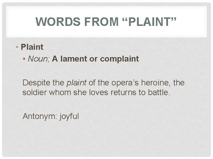 WORDS FROM “PLAINT” • Plaint • Noun; A lament or complaint Despite the plaint