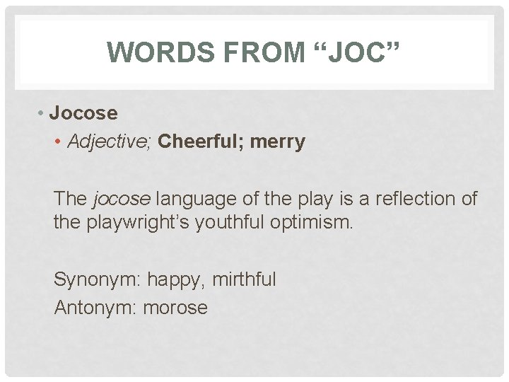 WORDS FROM “JOC” • Jocose • Adjective; Cheerful; merry The jocose language of the