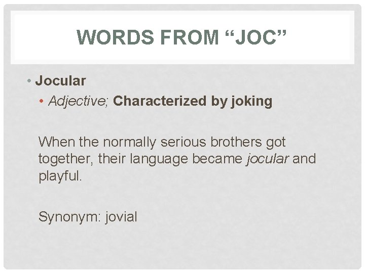 WORDS FROM “JOC” • Jocular • Adjective; Characterized by joking When the normally serious