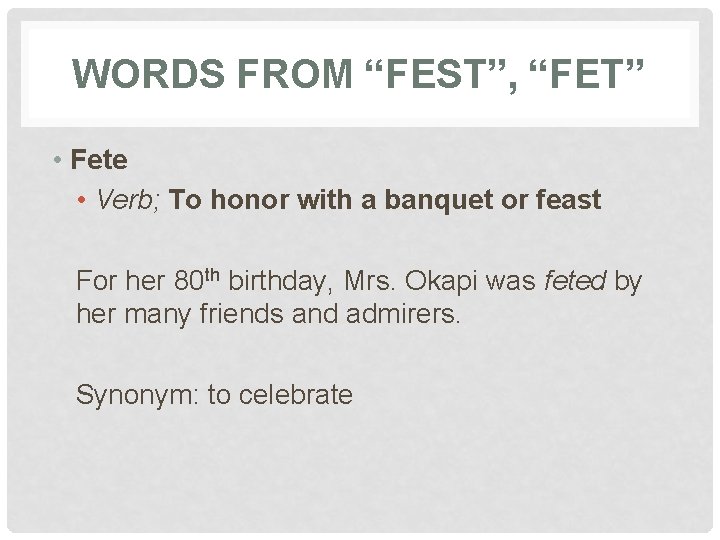 WORDS FROM “FEST”, “FET” • Fete • Verb; To honor with a banquet or