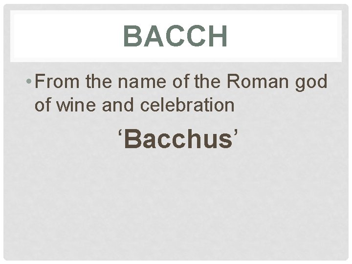 BACCH • From the name of the Roman god of wine and celebration ‘Bacchus’