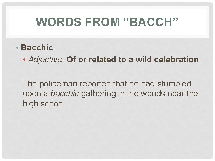 WORDS FROM “BACCH” • Bacchic • Adjective; Of or related to a wild celebration