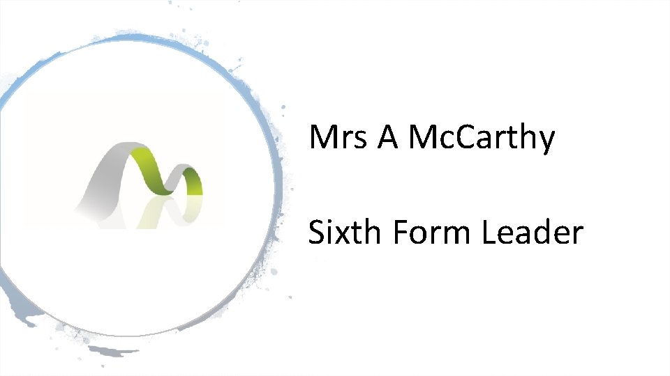 Mrs A Mc. Carthy Sixth Form Leader 
