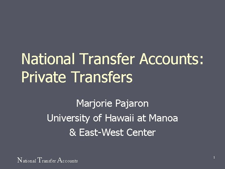 National Transfer Accounts: Private Transfers Marjorie Pajaron University of Hawaii at Manoa & East-West