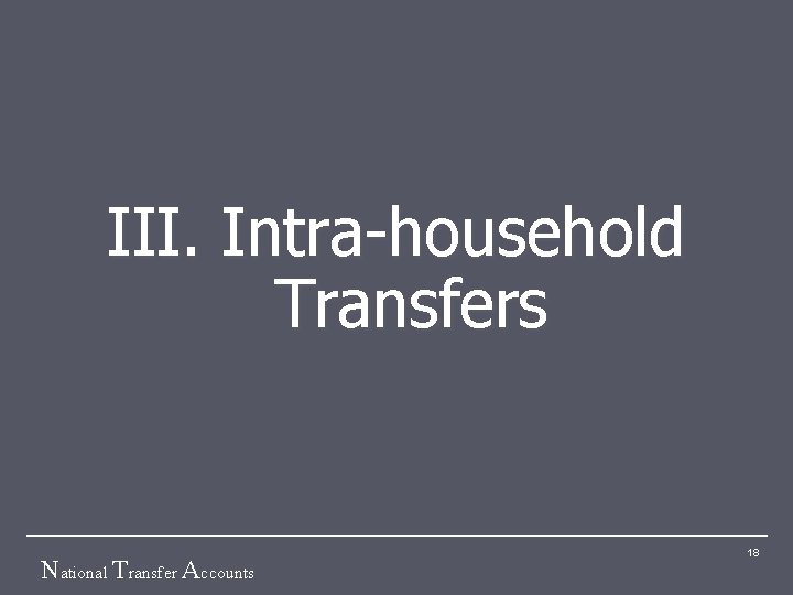 III. Intra-household Transfers National Transfer Accounts 18 