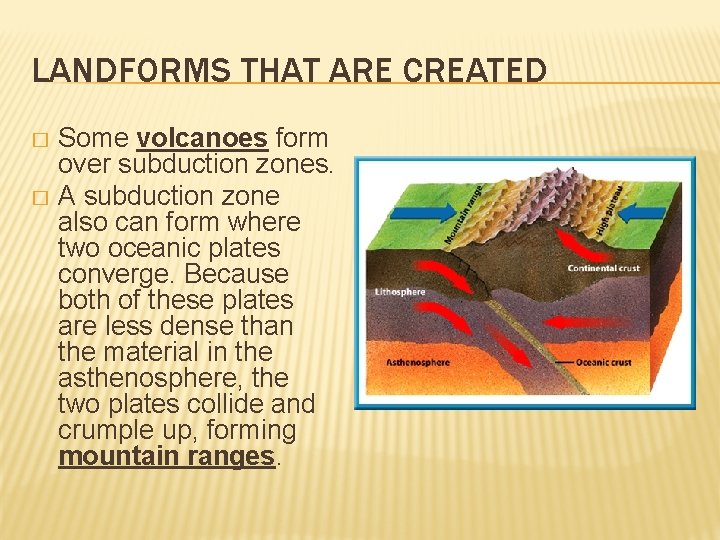 LANDFORMS THAT ARE CREATED Some volcanoes form over subduction zones. � A subduction zone