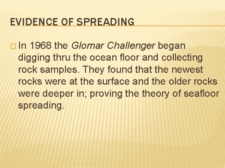 EVIDENCE OF SPREADING � In 1968 the Glomar Challenger began digging thru the ocean