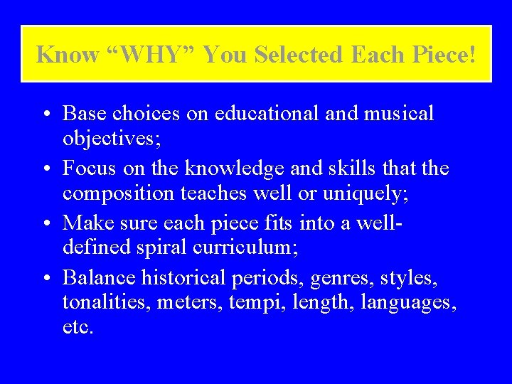 Know “WHY” You Selected Each Piece! • Base choices on educational and musical objectives;