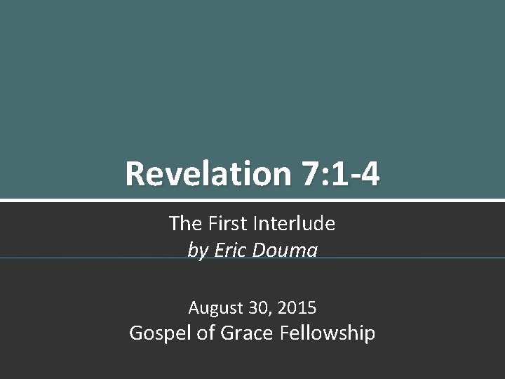 Revelation 7: 1 -4 The First Interlude by Eric Douma August 30, 2015 Gospel