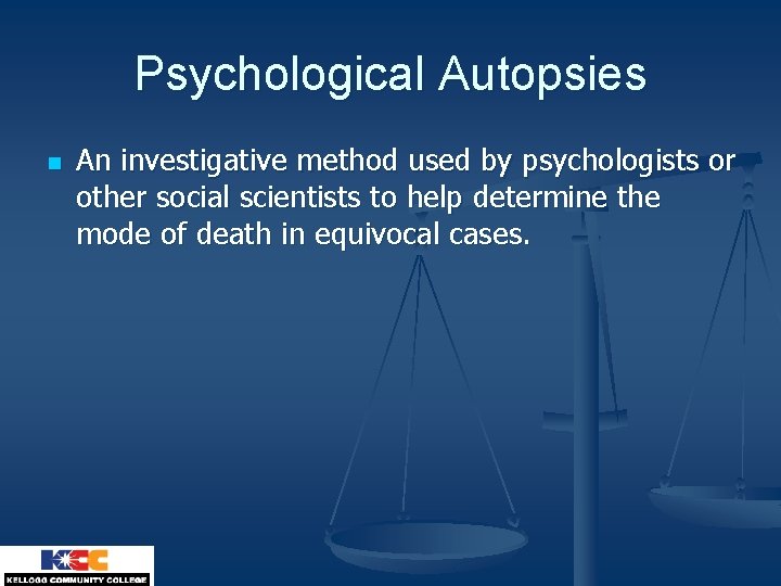 Psychological Autopsies n An investigative method used by psychologists or other social scientists to