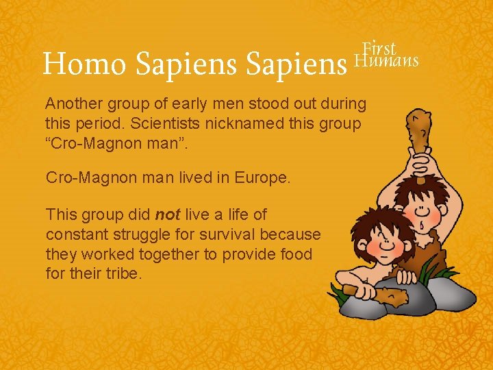 Homo Sapiens Another group of early men stood out during this period. Scientists nicknamed