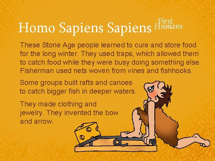 Homo Sapiens These Stone Age people learned to cure and store food for the