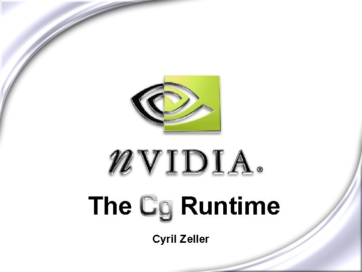 The Cg Runtime Cyril Zeller 