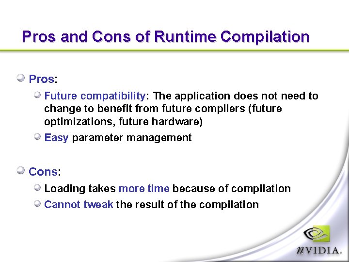 Pros and Cons of Runtime Compilation Pros: Future compatibility: The application does not need