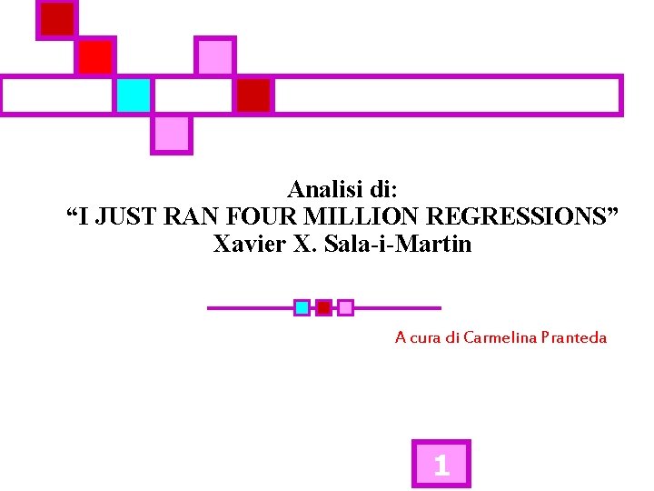 Analisi di: “I JUST RAN FOUR MILLION REGRESSIONS” Xavier X. Sala-i-Martin A cura di
